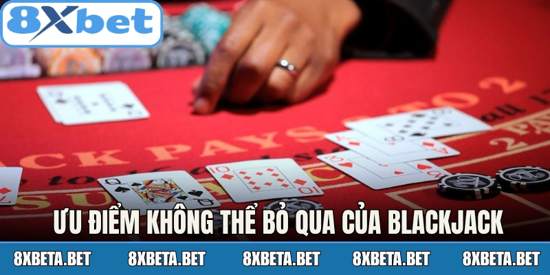 Ưu điểm không thể bỏ qua của Blackjack