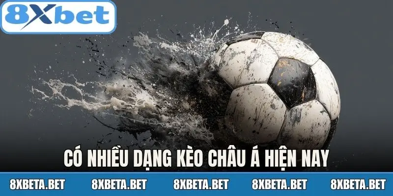 Có nhiều dạng kèo châu Á hiện nay