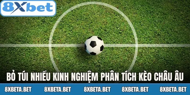 Bỏ túi nhiều kinh nghiệm phân tích kèo châu Âu