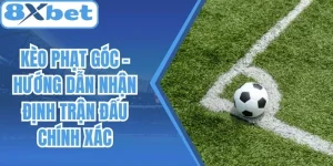 Kèo Phạt Góc - Hướng Dẫn Nhận Định Trận Đấu Chính Xác