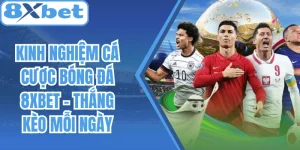 Kinh Nghiệm Cá Cược Bóng Đá 8Xbet – Thắng Kèo Mỗi Ngày