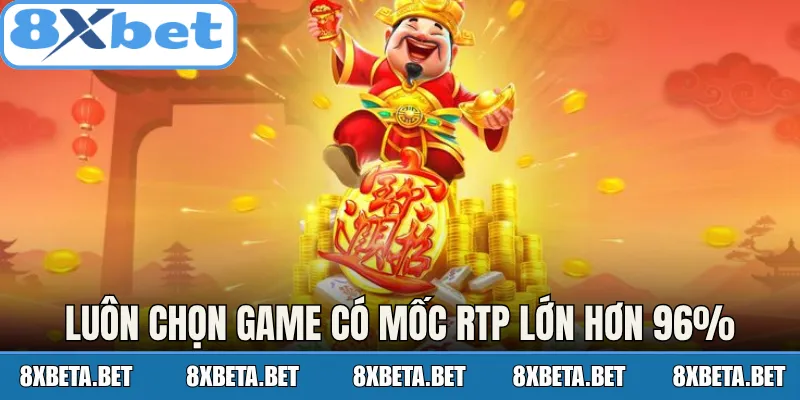 Luôn chọn game có mốc RTP lớn hơn 96%