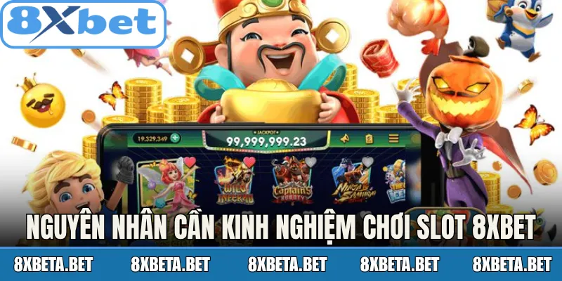Nguyên nhân cần trang bị kinh nghiệm chơi slot 8Xbet