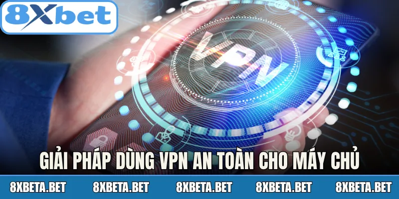 Giải pháp dùng VPN an toàn cho máy chủ