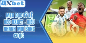 Mẹo Đọc Tỷ Lệ Kèo 8Xbet – Hiểu Nhanh Mọi Bảng Cược