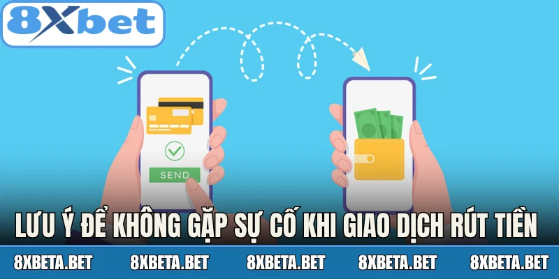Lưu ý để bạn không gặp sự cố khi giao dịch rút tiền 8Xbet